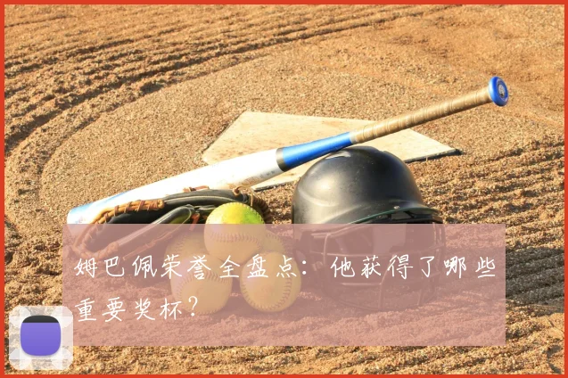 姆巴佩荣誉全盘点：他获得了哪些重要奖杯？